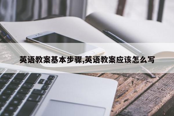 英语教案基本步骤,英语教案应该怎么写