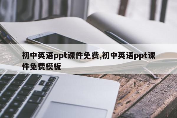 初中英语ppt课件免费,初中英语ppt课件免费模板