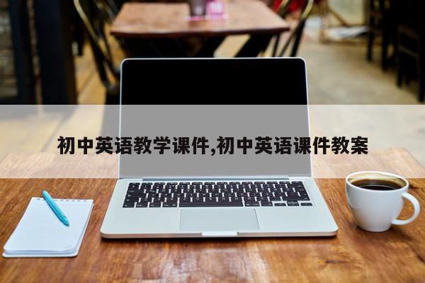 初中英语教学课件,初中英语课件教案