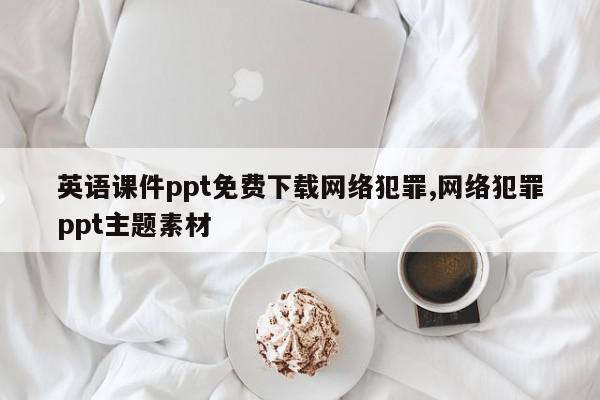 英语课件ppt免费下载网络犯罪,网络犯罪ppt主题素材