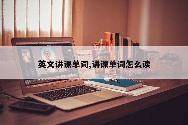 英文讲课单词,讲课单词怎么读
