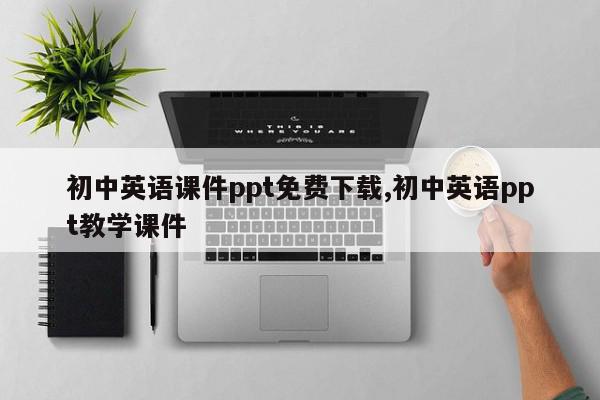 初中英语课件ppt免费下载,初中英语ppt教学课件