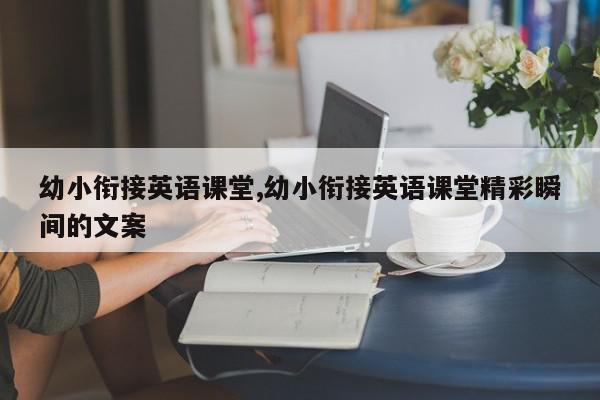 幼小衔接英语课堂,幼小衔接英语课堂精彩瞬间的文案