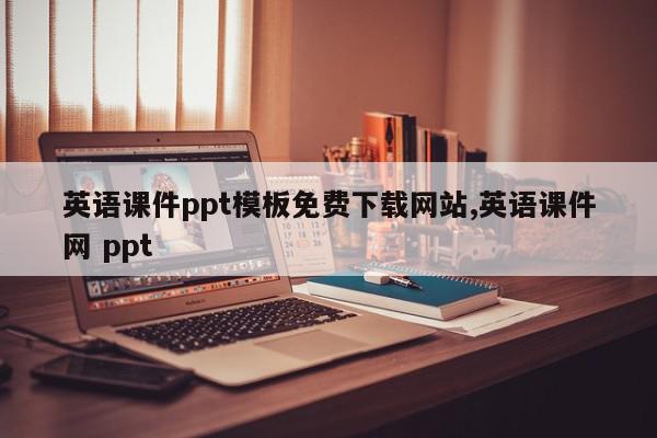英语课件ppt模板免费下载网站,英语课件网 ppt