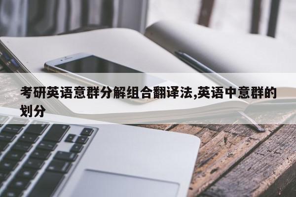 考研英语意群分解组合翻译法,英语中意群的划分