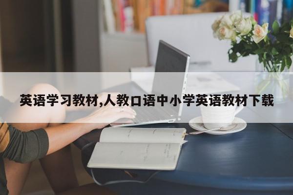 英语学习教材,人教口语中小学英语教材下载
