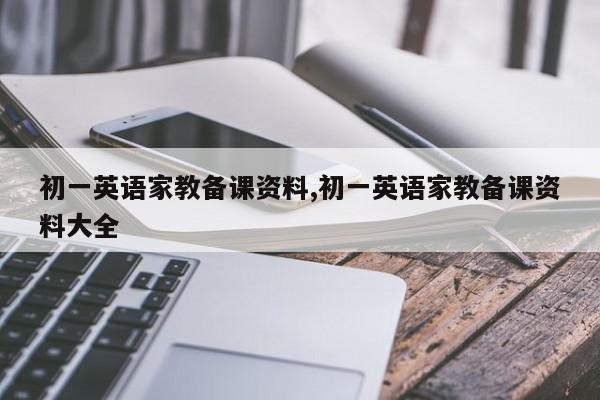 初一英语家教备课资料,初一英语家教备课资料大全