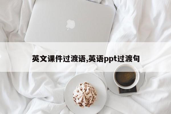 英文课件过渡语,英语ppt过渡句