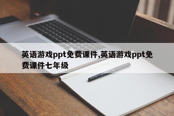 英语游戏ppt免费课件,英语游戏ppt免费课件七年级