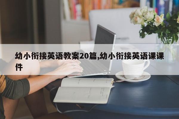 幼小衔接英语教案20篇,幼小衔接英语课课件