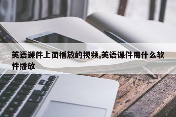 英语课件上面播放的视频,英语课件用什么软件播放