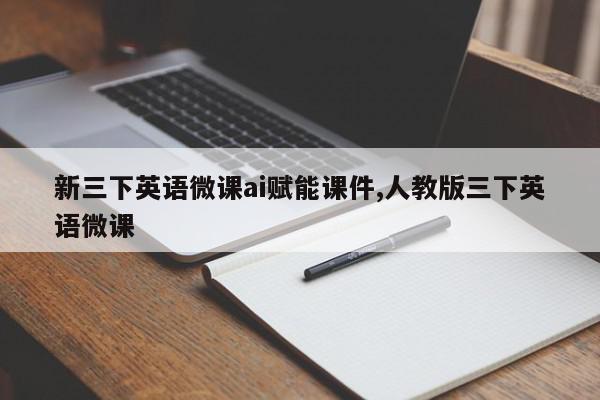 新三下英语微课ai赋能课件,人教版三下英语微课