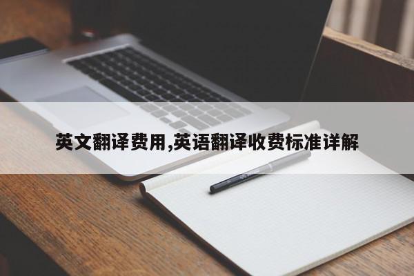 英文翻译费用,英语翻译收费标准详解