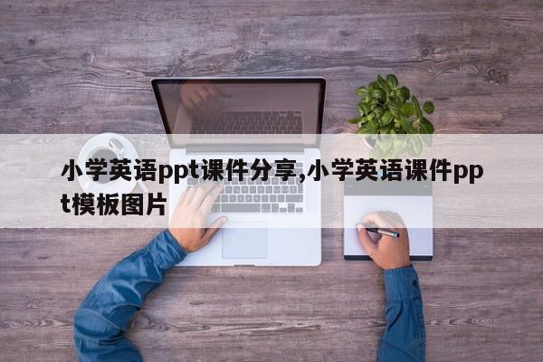 小学英语ppt课件分享,小学英语课件ppt模板图片