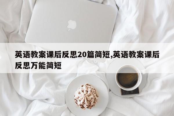 英语教案课后反思20篇简短,英语教案课后反思万能简短