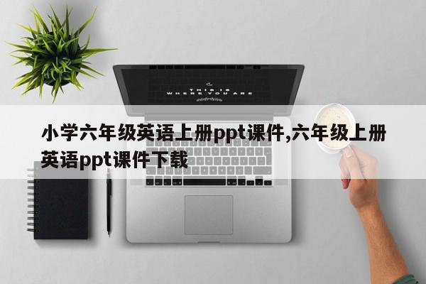 小学六年级英语上册ppt课件,六年级上册英语ppt课件下载