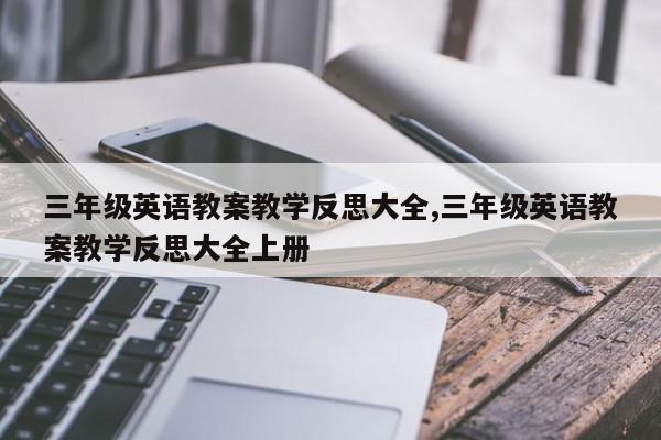 三年级英语教案教学反思大全,三年级英语教案教学反思大全上册