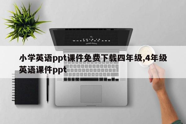 小学英语ppt课件免费下载四年级,4年级英语课件ppt