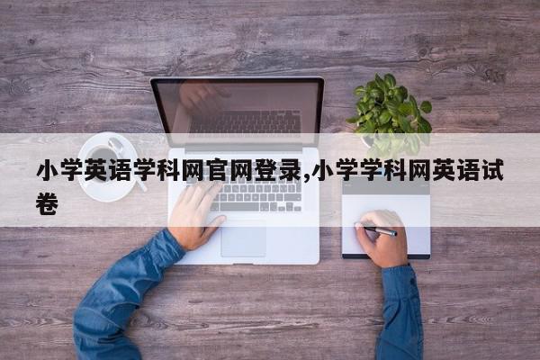 小学英语学科网官网登录,小学学科网英语试卷