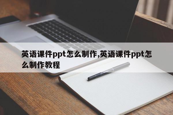 英语课件ppt怎么制作,英语课件ppt怎么制作教程